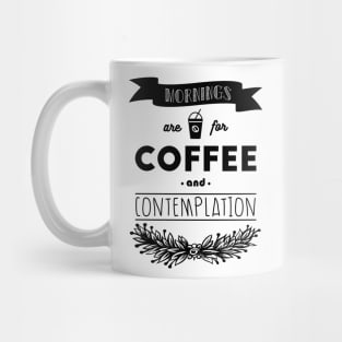 Mornings are for coffee and contemplation Mug